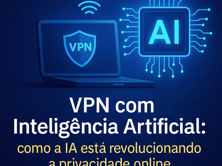 VPN com Inteligência Artificial: como a IA está revolucionando a privacidade online